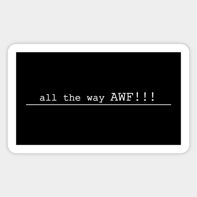 all the way AWF off Sticker by NotComplainingJustAsking